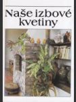 Naše izbové kvetiny (výber, ošetrovanie, roymnožovanie) - náhled