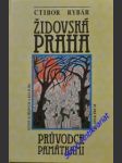 ŽIDOVSKÁ PRAHA - Glosy k dějinám a kultuře - Průvodce památkami - RYBÁR Ctibor - náhled