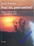 PROČ ŽÍT, PROČ UMÍRAT ? Zápas o živou víru v odlidštěném světě - POWELL John - náhled