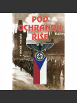 Pod ochranou Říše [Z obsahu: Protektorát, život v Protektorátu, 2. světová válka, nacismus, kolaborace, český fašismus] - náhled