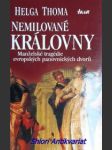 NEMILOVANÉ KRÁLOVNY - Manželské tragédie evropských panovnických dvorů - THOMA Helga - náhled