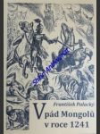 VPÁD MONGOLŮ V ROCE 1241 - Kritické sestavení a přehlédnutí všech dostupných pramenů se zvláštním ohledem na porážku Mongolů u Olomouce - PALACKÝ František - náhled