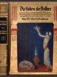 Die Sitten der Völker. Liebe, Ehe, Heirat, Geburt, Religion, Aberglaube, Lebensgewohnheiten, Kultureigentümlichkeiten, Tod und Bestattung bei allen Völkern der Erde. - náhled