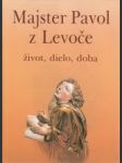 Majster Pavol z Levoče. Život, dielo, doba - náhled