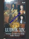 LUDVÍK XIV. - Veřejný i soukromý život krále Slunce - LEVI Anthony - náhled