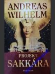 PROJEKT SAKKÁRA - ( Další fascinující dobrodružství badatelského z týmu Projektu Babylon) - WILHELM Andreas - náhled