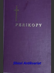 PERIKOPY ČILI ČTENÍ A EVANGELIA , která církev sv. dává čísti o nedělích a svátcích i o jiných důležitějších dnech v církevním roce - náhled