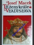 Tři ženy krále vladislava - macek josef - náhled