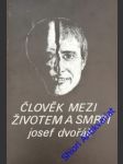 Člověk mezi životem a smrtí - dvořák josef - náhled