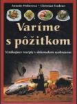 Varíme s pôžitkom (Vynikajúce recepty v dokonalom vyobrazení) - náhled