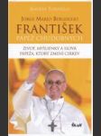 František – Pápež chudobných  /  Jorge Mario Bergoglio - Život, myšlienky a slová pápeža, ktorý zmení cirkev - náhled