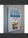 1945 Waren Sie Kinder: Flucht und Vertreibung im Leben einer Generation (Německo, válka) - náhled