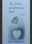 Ty, lásko, pozdravena buď - výbor z milostných básní jaroslava seiferta - seifert jaroslav - náhled