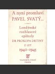 A nyní promluví Pavel Svatý...Londýnské rozhlasové epištoly Dr. Prokopa Drtiny z let 1940-1945 (druhá světová válka, exil, politika) - náhled