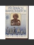 Při řekách babylonských [dějiny a kultura starověkých říší: Mezopotámie, Sumer, Akkadská říše - dnešní Irák, Blízký východ, Perský záliv, Palestina, Jordánsko; Babylon, Peršané] - náhled