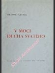 V MOCI DUCHA SVATÉHO - Pět kázání, která proslovil při visitaci sboru páně v Uherském Hradišti a Stanicích o svátcích svatodušních 1940 - KŘENEK Josef - náhled