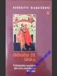 ODVAHA ŽÍT LÁSKU - O křesťanském jako místu uskutečňování Boží lásky - BLAQUIEROVÁ Georgette - náhled