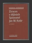 Ztracen v dějinách - Spisovatel Jan M. Kolár - náhled