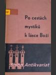 Po cestách mystiků k lásce boží - clairvaux bernard sv. / ruysbroek podivuhodný jna bl. / suso jindřich bl. / savonarola girolamo o.p. - náhled