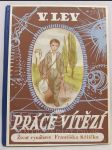 Práce vítězí: O životě, práci a vítězství českého vynálezce Dr. Ing. Františka Křižíka podle jeho vlastního vypravování - náhled