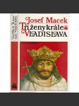 Tři ženy krále Vladislava [Vladislav Jagellonský král český a jeho manželky Anna z Foix, Barbora Hlohovská, Beatrice Arragonská] - náhled