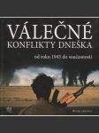 Válečné konflikty dneška od roku 1945 do současnosti [Obsah: válka, války, invaze, mj. Afghánistn, Kuba, Vietnam, Alžírsko ad.] - náhled