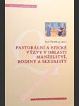 Pastorální a etické výzvy v oblasti manželství, rodiny a sexuality - vybíral jan - náhled