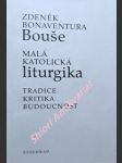 Malá katolická liturgika - tradice, kritika, budoucnost - bouše zdeněk bonaventura - náhled