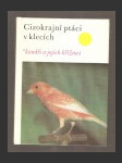 Cizokrajní ptáci v klecích - kanáři a jejich kříženci - náhled