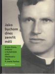 Jako bychom dnes zemřít měli - Drama života, kněžství a mučednické smrti čihošťského faráře P. Josefa Toufara - náhled