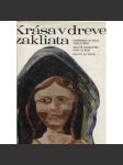 Krása v dreve zakliata  (Obsahem je Lidové řezbářství na Slovensku) - náhled