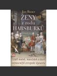 Ženy z rodu Habsburků [Habsburkové - Úděl matek, manželek a dcer nejmocnější evropské dynastie: Marie Terezie, Alžběta Sisi Sissi; Žofie Chotková, Filipina Welserová, Anna Rakouská ad.] - náhled