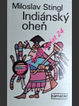 INDIÁNSKÝ OHEŇ - Cesta Latinskou Amerikou po stopách nejdůležitějších indiánských válek a nejstatečnějších indiánských bojovníků - STINGL Miloslav - náhled