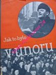 Jak to bylo v únoru - reportáž o osmi dnech vítězného února - svoboda alois / tučková anna / svobodová věra - náhled