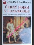 Černý pokoj v longwoodu - napoleonova cesta na svatou helenu - kauffmann jean-paul - náhled