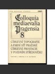 Církevní topofgrafie a farní síť pražské církevní provincie v pozdním středověku (Colloquia mediaevalia Pragensia, sv. 8) [středověk, sborník studií CMS] - náhled