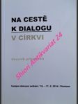 NA CESTĚ K DIALOGU V CÍRKVI - Sborník příspěvků - Veřejné diskusní setkání / 16. - 17. 5. 2014 / Olomouc - Kolektiv autorů - náhled