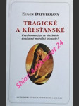 TRAGICKÉ A KŘESŤANSKÉ - Psychoanalýza ve službách současné morální teologie ? - DREWERMANN Eugen - náhled