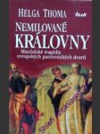 NEMILOVANÉ KRÁLOVNY - Manželské tragédie evropských panovnických dvorů - THOMA Helga - náhled