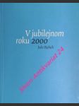 V JUBILEJNOM ROKU 2000 - Záznamy zo Zápisníka január - december 2000 - RYBÁK Julo - náhled
