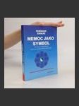 Nemoc jako symbol: Příručka pro výklad příznaků psychosomatických chorob a jejich řešení - náhled