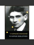 V Kafkově knihovně = In Kafkas Bibliothek [Franz Kafka; bibliografie četby; Kafkova knihovna; první vydání] - náhled