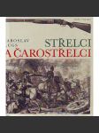 Střelci a čarostřelci. Historický přehled vývoje terčových pušek a pistolí, střelnic, střelecké techniky a organizací, dějiny soubojové střelby, artistického a "kouzelnického" střílení (edice: Mars, sv. 9) [střelné zbraně, pušky, pistole] - náhled