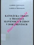 Katolícka cirkev a tragédia slovenských židov v dokumentoch - hoffmann gabriel / hoffmann ladislav - náhled