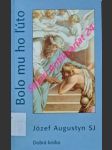 BOLO MU HO LUTO - Exercície opierajúce sa o Duchovné cvičenia sv. Ignáca z Loyoly - AUGUSTYN Józef - náhled