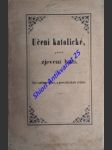 Stručné sestavení a odůvodnění učení katolického co pravého zjevení božího - Pro vzdělané vůbec, a pro vyšší školy zvláště - náhled