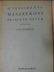 O presidentu Masarykovi pražským dětem vypravuje Jan Herben : vydalo hlavní město Praha pro žactvo pražských národních škol k osmdesátým narozeninám pana presidenta republiky T.G. Masaryka - náhled