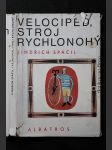 Velocipéd, stroj rychlonohý : O starodávných mašinkách, jež udivily svět - náhled