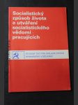 Socialistický způsob života a utváření socialistického vědomí pracujících : Stud. text pro stranické vzdělávání v období 1978-1979 k 3. Tématu Aktuálních otázek rozvoje naší socialistické společnosti - náhled