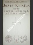 Ježíš Kristus nebo Buddha, Mohamed, či hinduismus ? - BERGMANN Gerhard - náhled